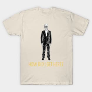 How Did I Get here? T-Shirt